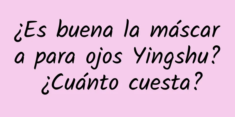 ¿Es buena la máscara para ojos Yingshu? ¿Cuánto cuesta?