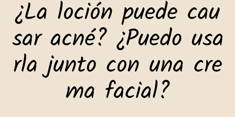 ¿La loción puede causar acné? ¿Puedo usarla junto con una crema facial?