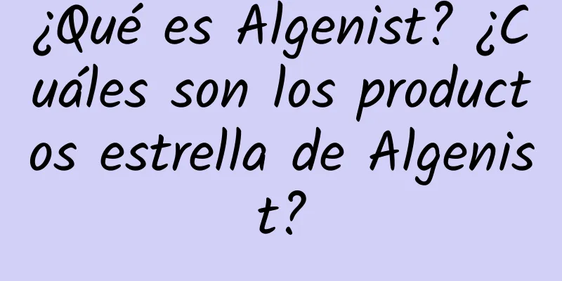 ¿Qué es Algenist? ¿Cuáles son los productos estrella de Algenist?