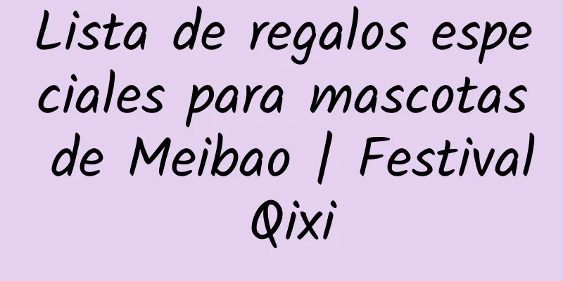 Lista de regalos especiales para mascotas de Meibao | Festival Qixi