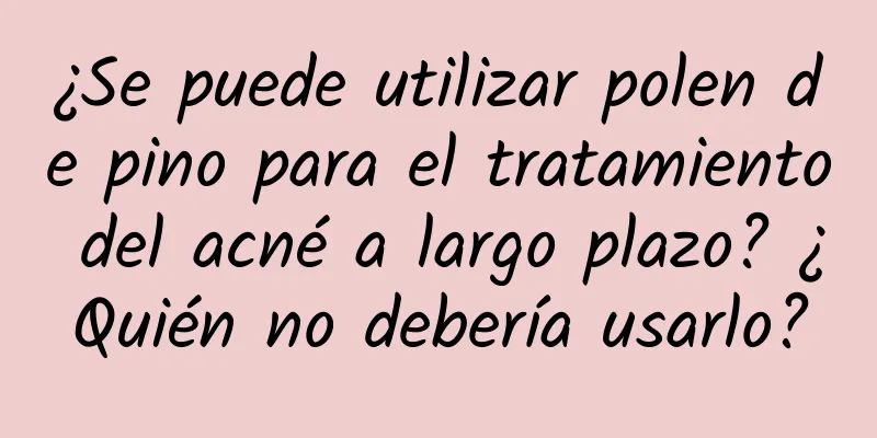 ¿Se puede utilizar polen de pino para el tratamiento del acné a largo plazo? ¿Quién no debería usarlo?