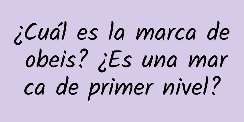 ¿Cuál es la marca de obeis? ¿Es una marca de primer nivel?