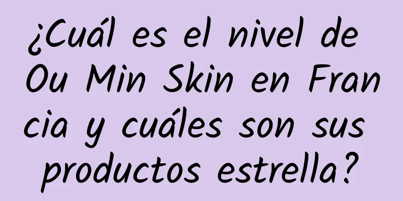 ¿Cuál es el nivel de Ou Min Skin en Francia y cuáles son sus productos estrella?