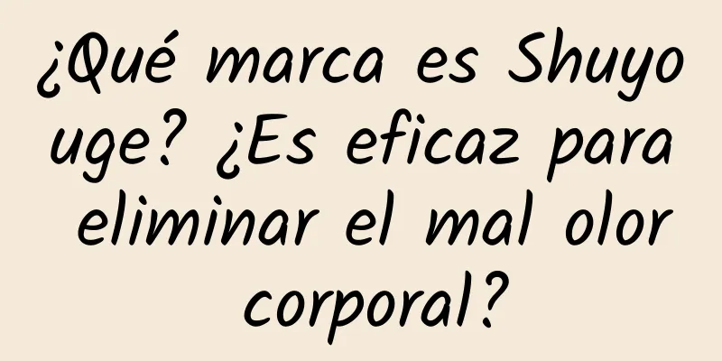 ¿Qué marca es Shuyouge? ¿Es eficaz para eliminar el mal olor corporal?