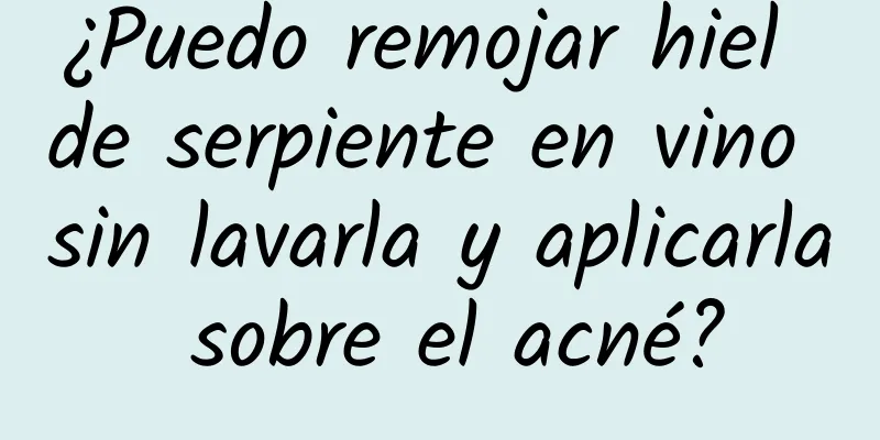 ¿Puedo remojar hiel de serpiente en vino sin lavarla y aplicarla sobre el acné?