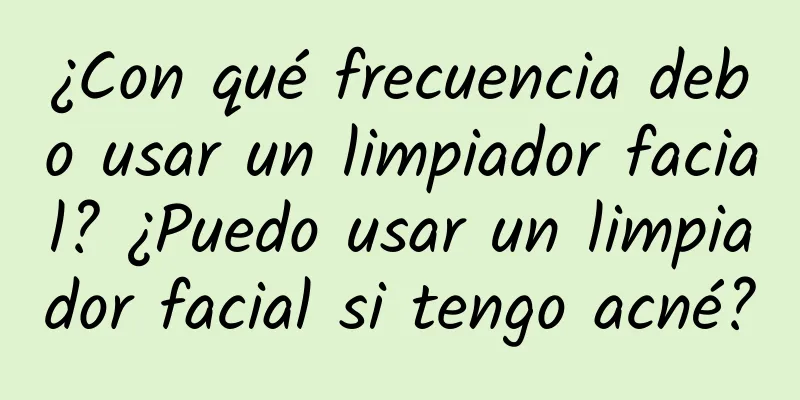 ¿Con qué frecuencia debo usar un limpiador facial? ¿Puedo usar un limpiador facial si tengo acné?