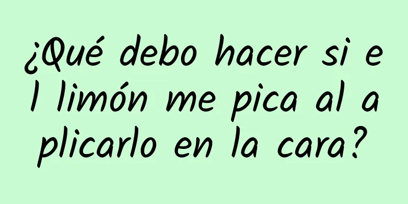 ¿Qué debo hacer si el limón me pica al aplicarlo en la cara?