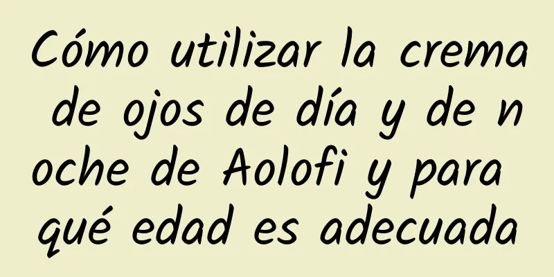 Cómo utilizar la crema de ojos de día y de noche de Aolofi y para qué edad es adecuada