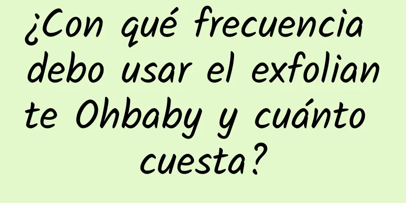 ¿Con qué frecuencia debo usar el exfoliante Ohbaby y cuánto cuesta?