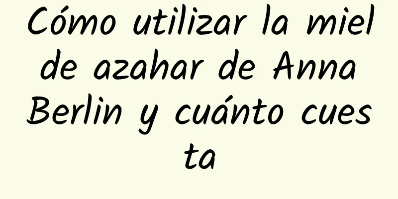 Cómo utilizar la miel de azahar de Anna Berlin y cuánto cuesta