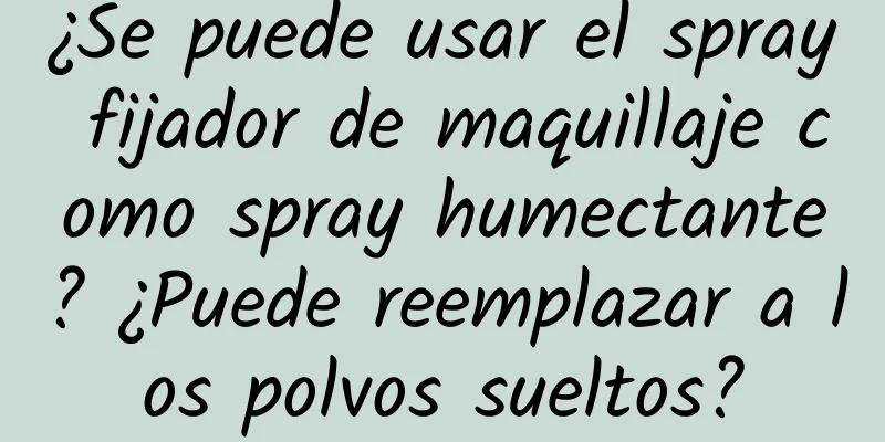 ¿Se puede usar el spray fijador de maquillaje como spray humectante? ¿Puede reemplazar a los polvos sueltos?