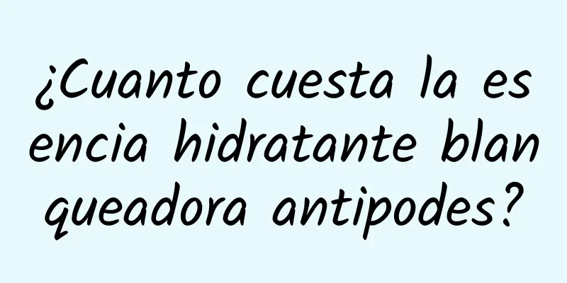 ¿Cuanto cuesta la esencia hidratante blanqueadora antipodes?