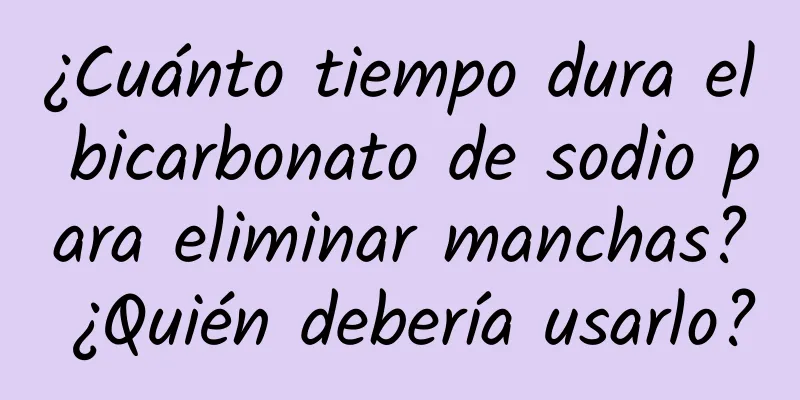 ¿Cuánto tiempo dura el bicarbonato de sodio para eliminar manchas? ¿Quién debería usarlo?