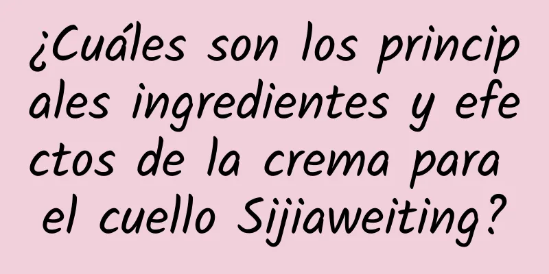 ¿Cuáles son los principales ingredientes y efectos de la crema para el cuello Sijiaweiting?