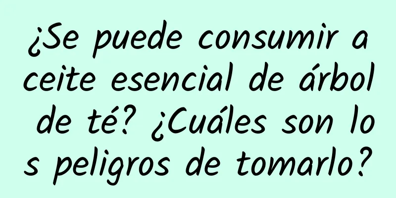 ¿Se puede consumir aceite esencial de árbol de té? ¿Cuáles son los peligros de tomarlo?