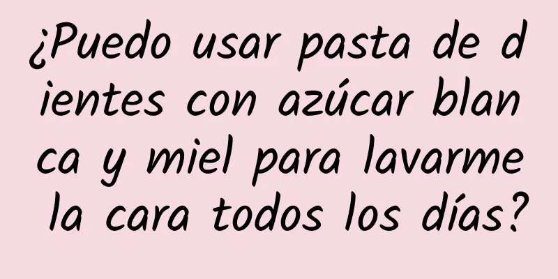 ¿Puedo usar pasta de dientes con azúcar blanca y miel para lavarme la cara todos los días?