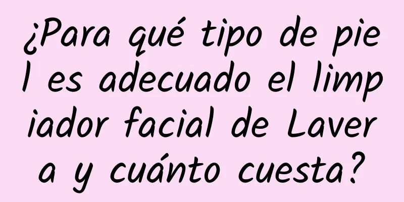 ¿Para qué tipo de piel es adecuado el limpiador facial de Lavera y cuánto cuesta?