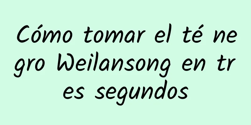 Cómo tomar el té negro Weilansong en tres segundos