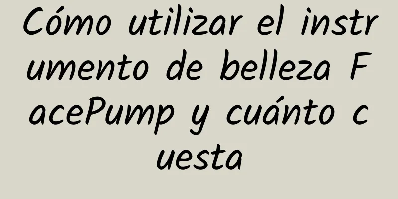 Cómo utilizar el instrumento de belleza FacePump y cuánto cuesta