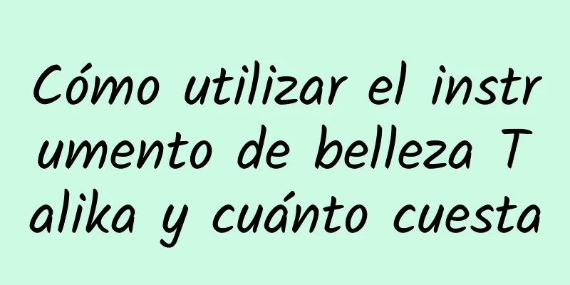 Cómo utilizar el instrumento de belleza Talika y cuánto cuesta