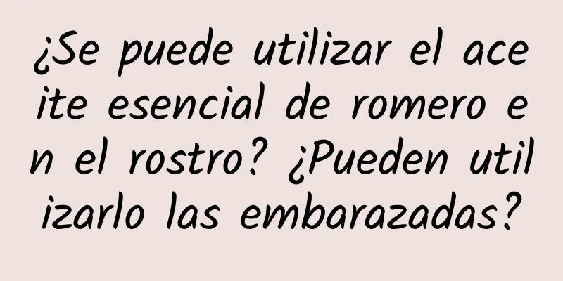 ¿Se puede utilizar el aceite esencial de romero en el rostro? ¿Pueden utilizarlo las embarazadas?