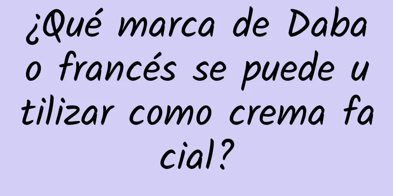 ¿Qué marca de Dabao francés se puede utilizar como crema facial?