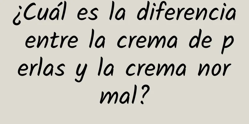 ¿Cuál es la diferencia entre la crema de perlas y la crema normal?