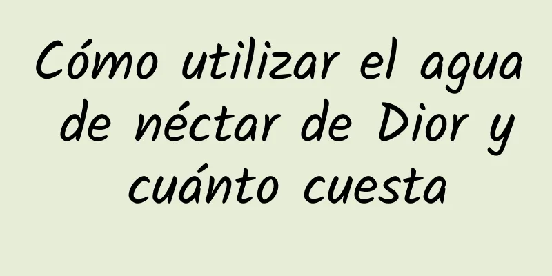 Cómo utilizar el agua de néctar de Dior y cuánto cuesta