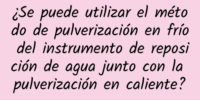 ¿Se puede utilizar el método de pulverización en frío del instrumento de reposición de agua junto con la pulverización en caliente?