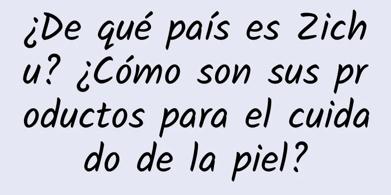 ¿De qué país es Zichu? ¿Cómo son sus productos para el cuidado de la piel?