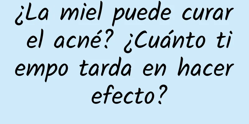 ¿La miel puede curar el acné? ¿Cuánto tiempo tarda en hacer efecto?