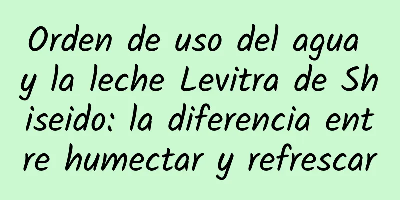 Orden de uso del agua y la leche Levitra de Shiseido: la diferencia entre humectar y refrescar