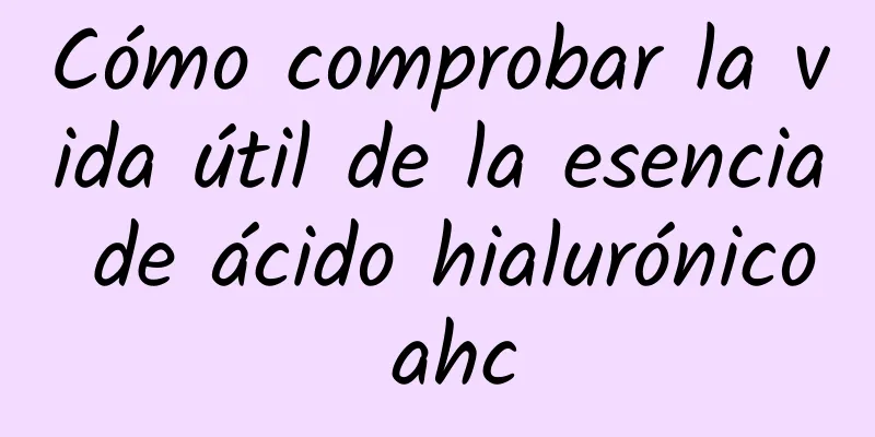 Cómo comprobar la vida útil de la esencia de ácido hialurónico ahc