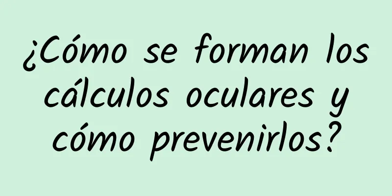 ¿Cómo se forman los cálculos oculares y cómo prevenirlos?