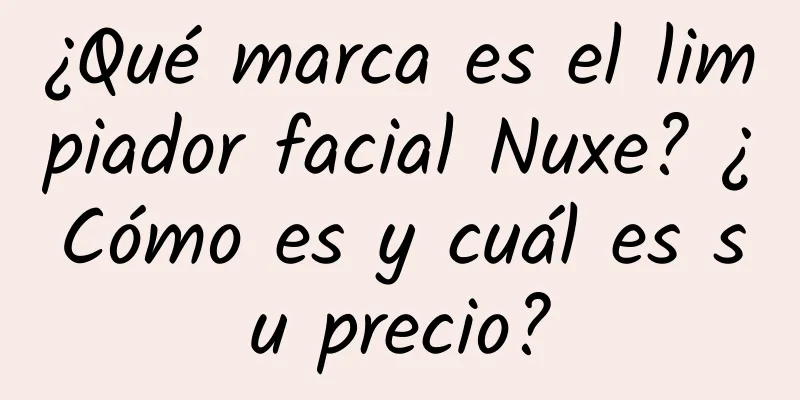 ¿Qué marca es el limpiador facial Nuxe? ¿Cómo es y cuál es su precio?