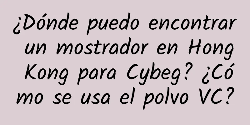 ¿Dónde puedo encontrar un mostrador en Hong Kong para Cybeg? ¿Cómo se usa el polvo VC?