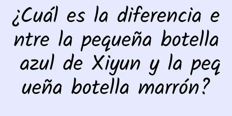 ¿Cuál es la diferencia entre la pequeña botella azul de Xiyun y la pequeña botella marrón?