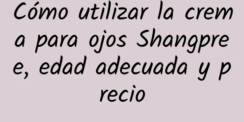Cómo utilizar la crema para ojos Shangpree, edad adecuada y precio