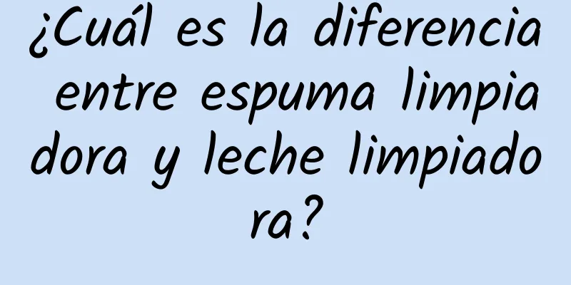 ¿Cuál es la diferencia entre espuma limpiadora y leche limpiadora?