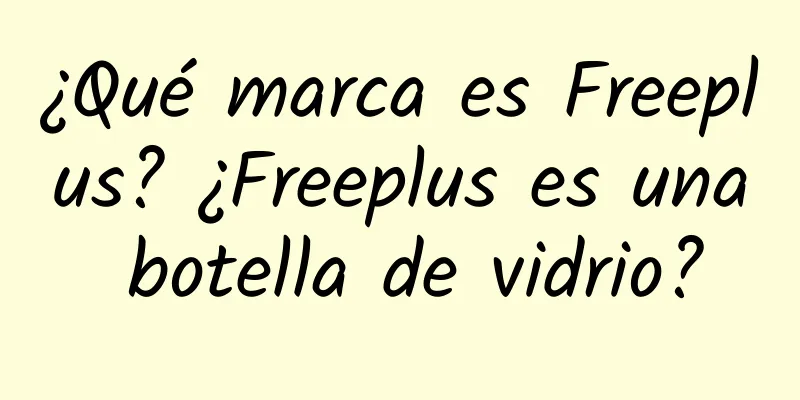 ¿Qué marca es Freeplus? ¿Freeplus es una botella de vidrio?