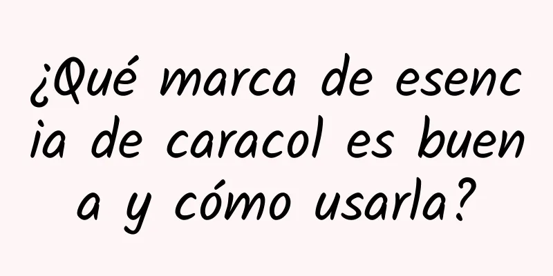 ¿Qué marca de esencia de caracol es buena y cómo usarla?