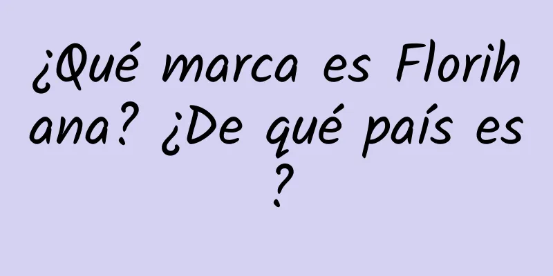 ¿Qué marca es Florihana? ¿De qué país es?