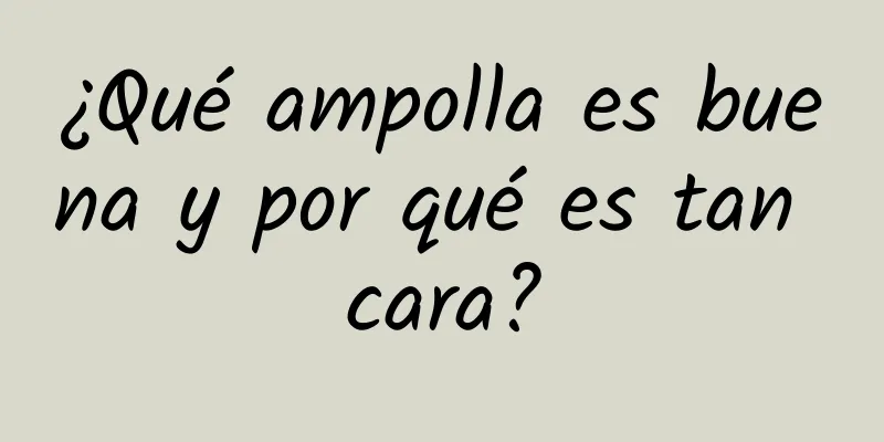 ¿Qué ampolla es buena y por qué es tan cara?