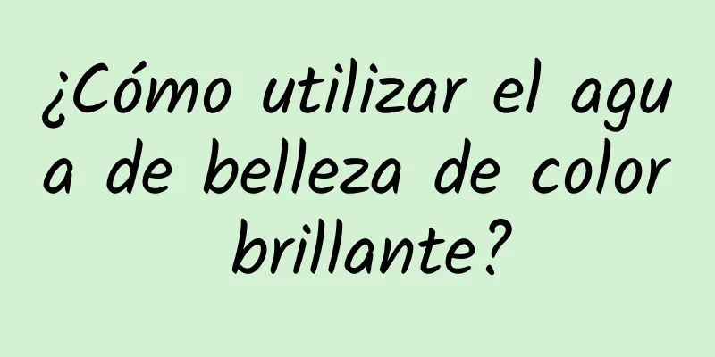 ¿Cómo utilizar el agua de belleza de color brillante?