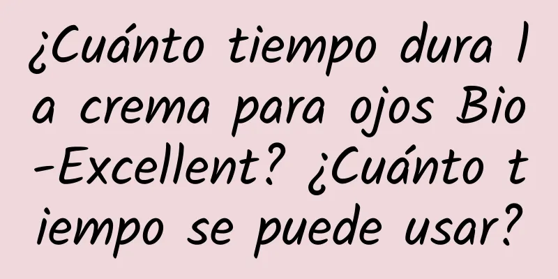 ¿Cuánto tiempo dura la crema para ojos Bio-Excellent? ¿Cuánto tiempo se puede usar?