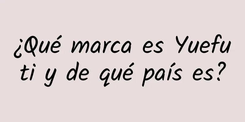 ¿Qué marca es Yuefuti y de qué país es?