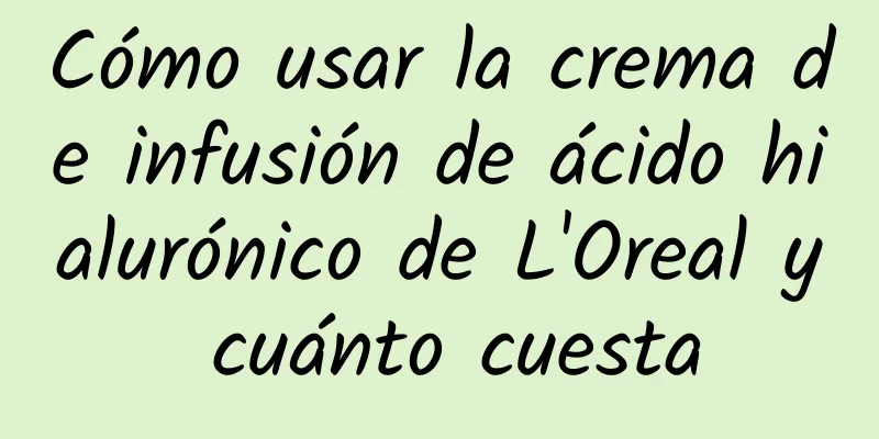 Cómo usar la crema de infusión de ácido hialurónico de L'Oreal y cuánto cuesta