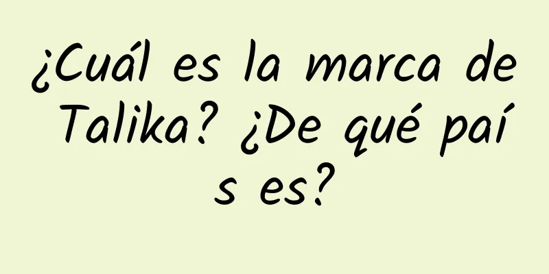 ¿Cuál es la marca de Talika? ¿De qué país es?