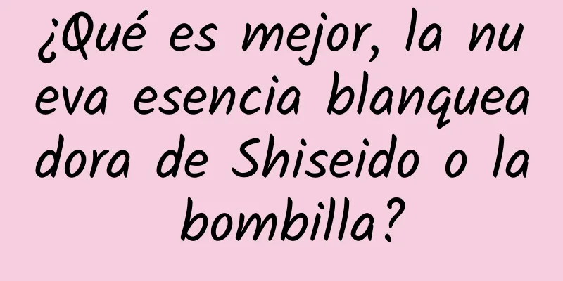 ¿Qué es mejor, la nueva esencia blanqueadora de Shiseido o la bombilla?