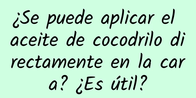 ¿Se puede aplicar el aceite de cocodrilo directamente en la cara? ¿Es útil?